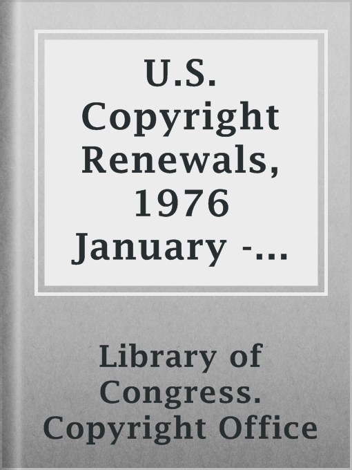 Title details for U.S. Copyright Renewals, 1976 January - June by Library of Congress. Copyright Office - Available